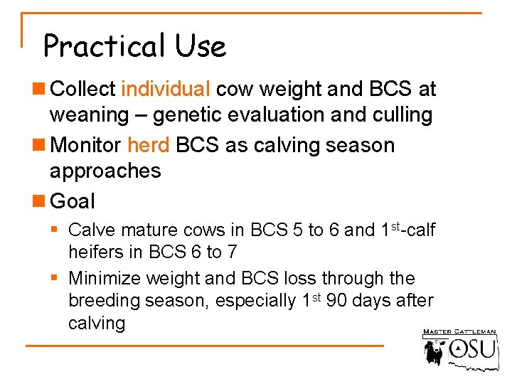 Practical Use n Collect individual cow weight and BCS at weaning – genetic evaluation