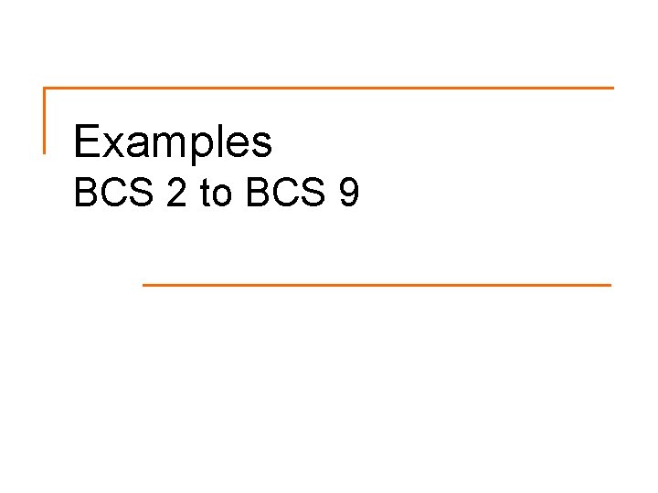 Examples BCS 2 to BCS 9 