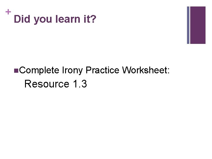 + Did you learn it? n. Complete Irony Practice Worksheet: Resource 1. 3 