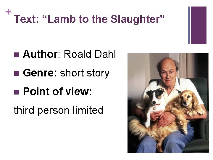 + Text: “Lamb to the Slaughter” n Author: Roald Dahl n Genre: short story