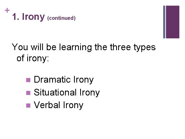 + 1. Irony (continued) You will be learning the three types of irony: Dramatic