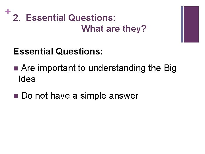 + 2. Essential Questions: What are they? Essential Questions: Are important to understanding the