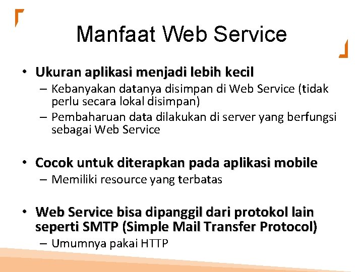 Manfaat Web Service • Ukuran aplikasi menjadi lebih kecil – Kebanyakan datanya disimpan di