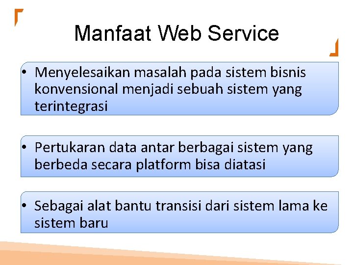 Manfaat Web Service • Menyelesaikan masalah pada sistem bisnis konvensional menjadi sebuah sistem yang