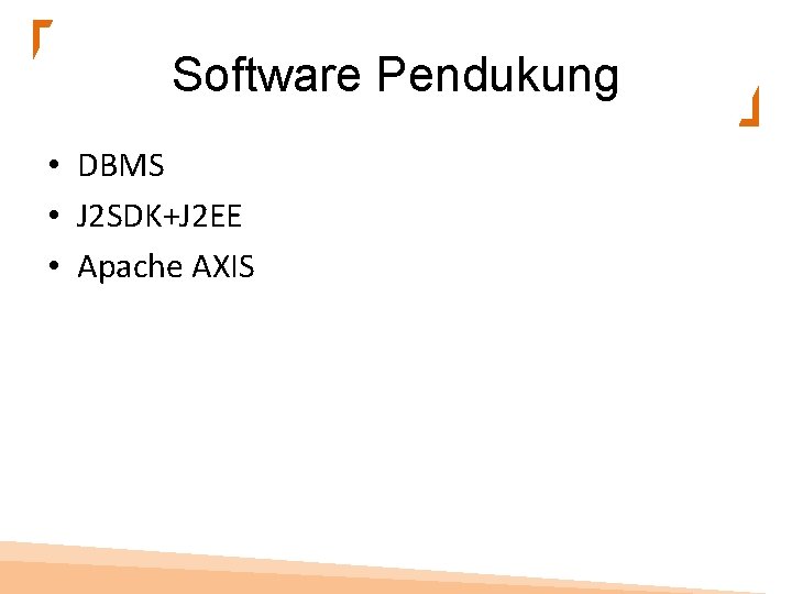 Software Pendukung • DBMS • J 2 SDK+J 2 EE • Apache AXIS 