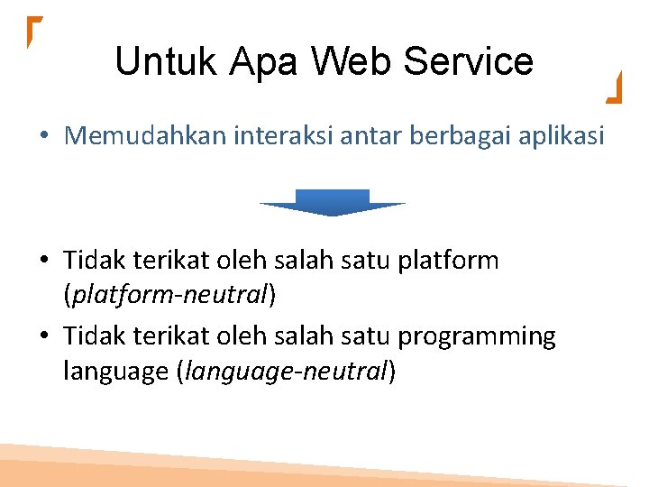 Untuk Apa Web Service • Memudahkan interaksi antar berbagai aplikasi • Tidak terikat oleh