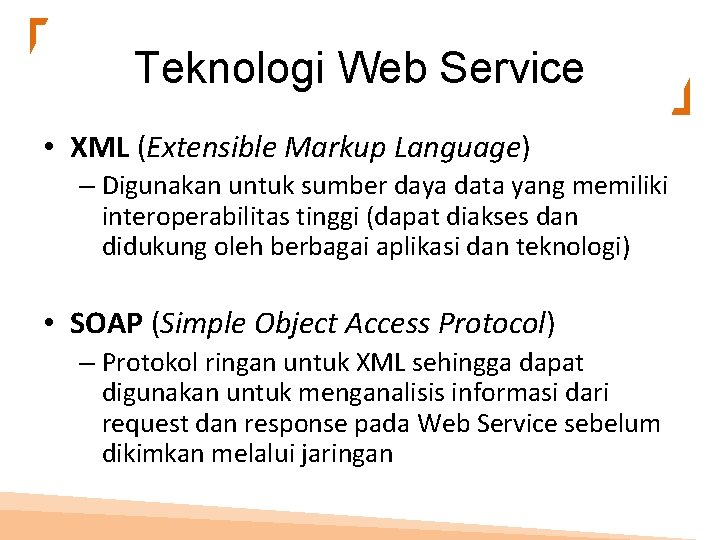 Teknologi Web Service • XML (Extensible Markup Language) – Digunakan untuk sumber daya data