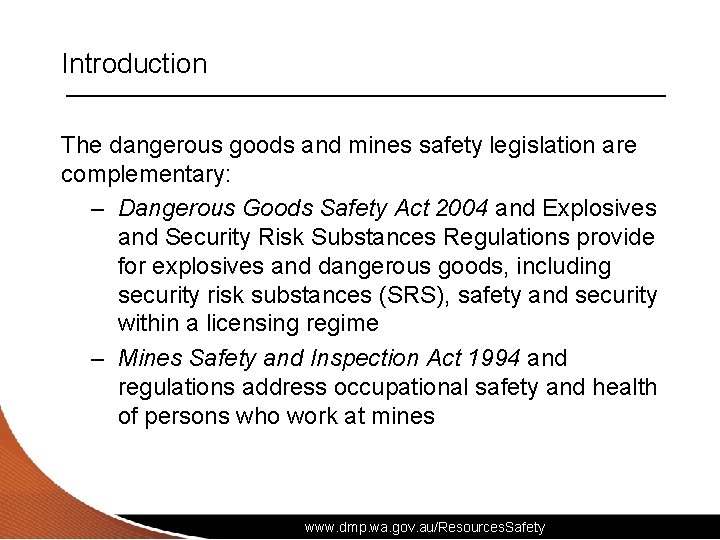 Introduction The dangerous goods and mines safety legislation are complementary: – Dangerous Goods Safety