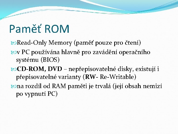 Paměť ROM Read-Only Memory (paměť pouze pro čtení) v PC používána hlavně pro zavádění