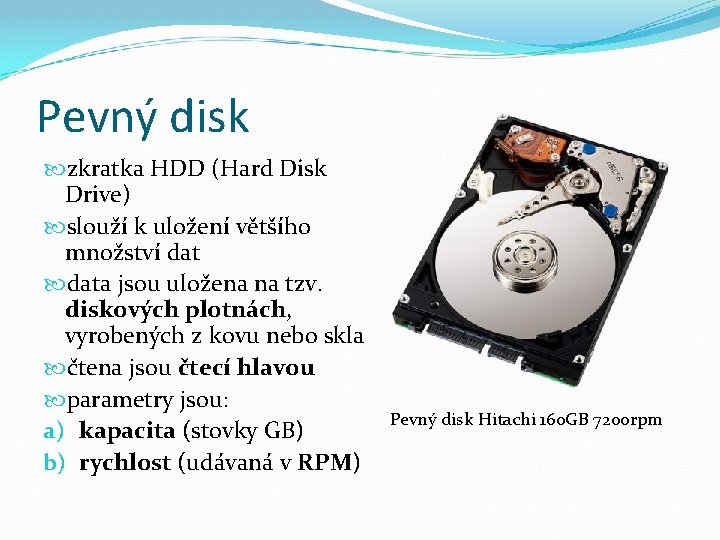 Pevný disk zkratka HDD (Hard Disk Drive) slouží k uložení většího množství data jsou