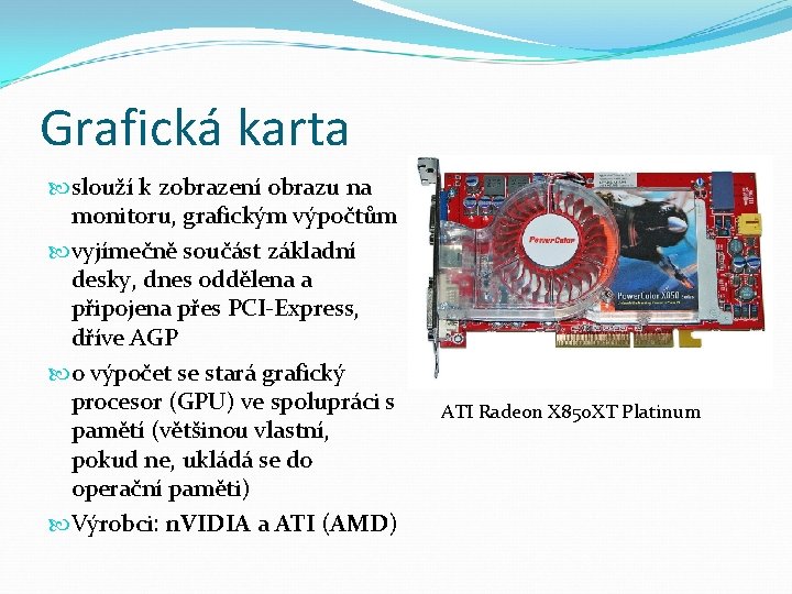 Grafická karta slouží k zobrazení obrazu na monitoru, grafickým výpočtům vyjímečně součást základní desky,