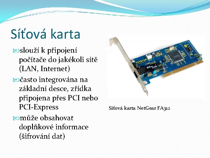 Síťová karta slouží k připojení počítače do jakékoli sítě (LAN, Internet) často integrována na