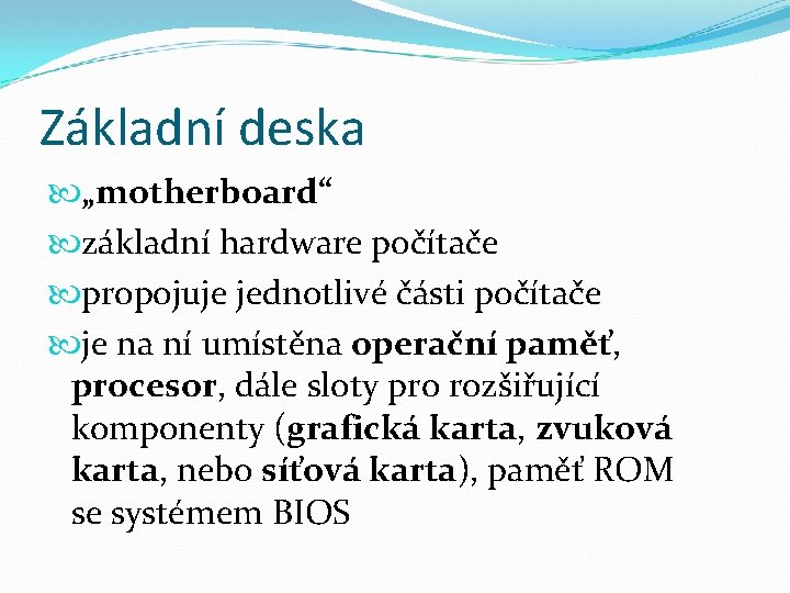 Základní deska „motherboard“ základní hardware počítače propojuje jednotlivé části počítače je na ní umístěna