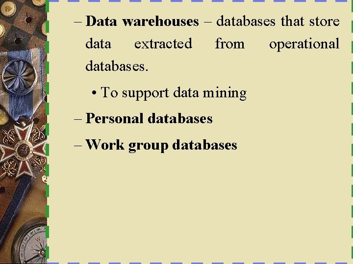 – Data warehouses – databases that store data extracted from operational databases. • To