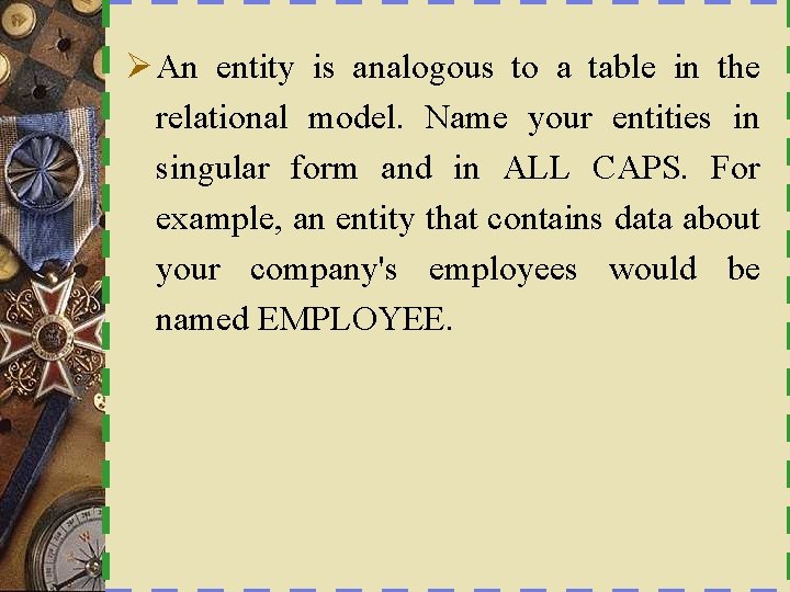 Ø An entity is analogous to a table in the relational model. Name your