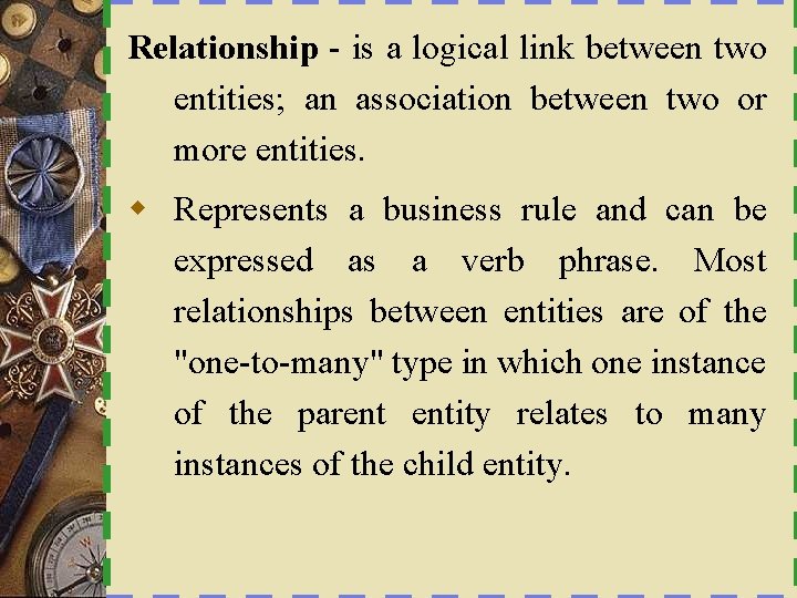 Relationship - is a logical link between two entities; an association between two or