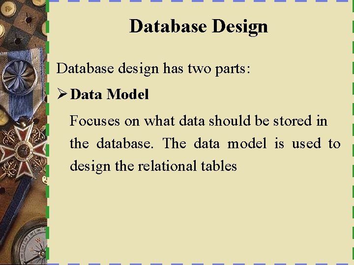 Database Design Database design has two parts: Ø Data Model Focuses on what data