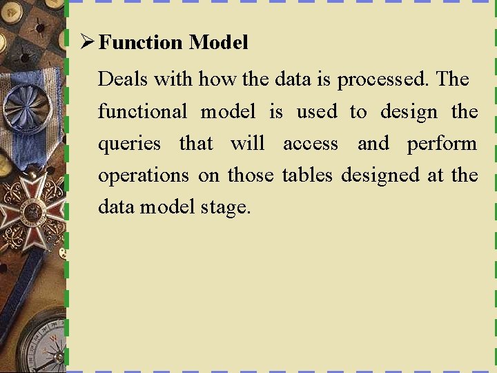 Ø Function Model Deals with how the data is processed. The functional model is