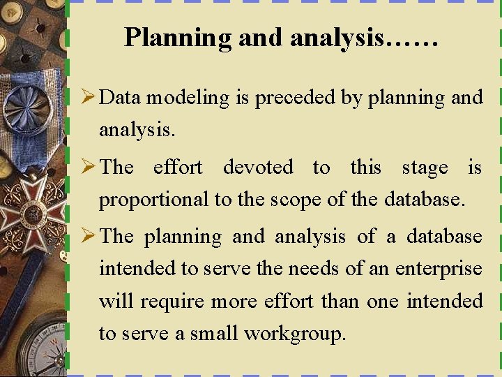 Planning and analysis…… Ø Data modeling is preceded by planning and analysis. Ø The
