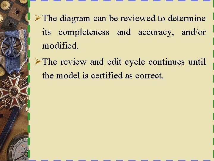 Ø The diagram can be reviewed to determine its completeness and accuracy, and/or modified.