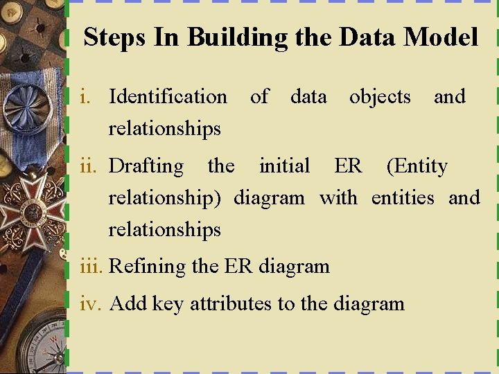 Steps In Building the Data Model i. Identification of data objects and relationships ii.