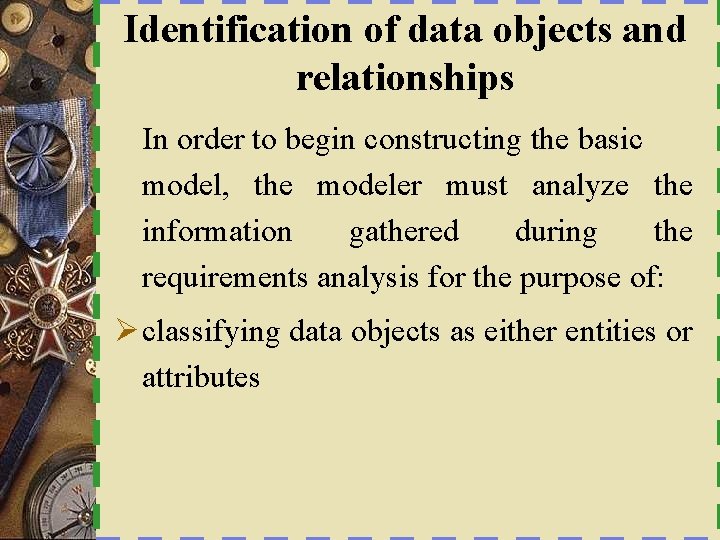 Identification of data objects and relationships In order to begin constructing the basic model,