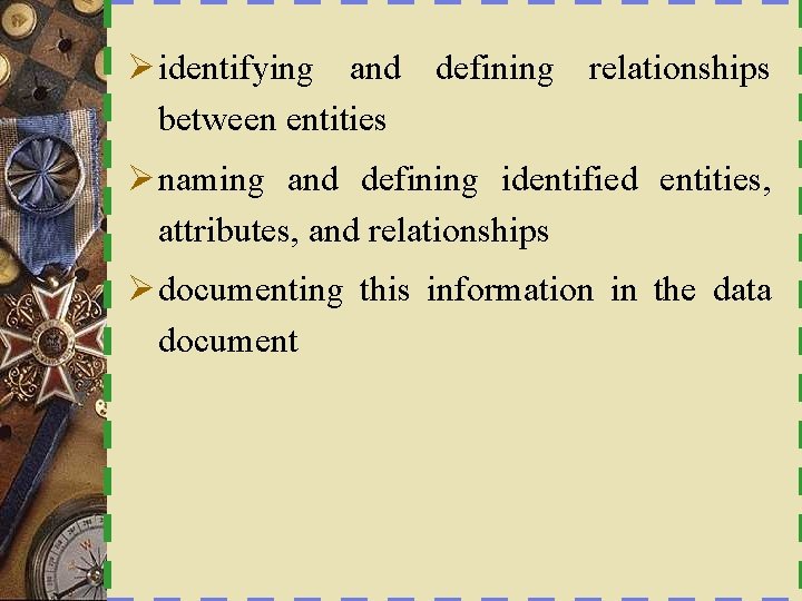 Ø identifying and defining relationships between entities Ø naming and defining identified entities, attributes,