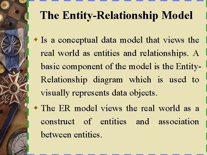 The Entity-Relationship Model w Is a conceptual data model that views the real world
