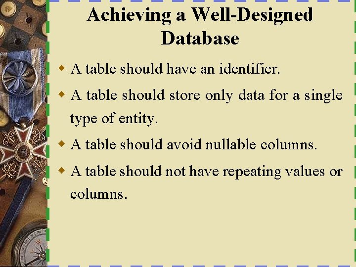 Achieving a Well-Designed Database w A table should have an identifier. w A table