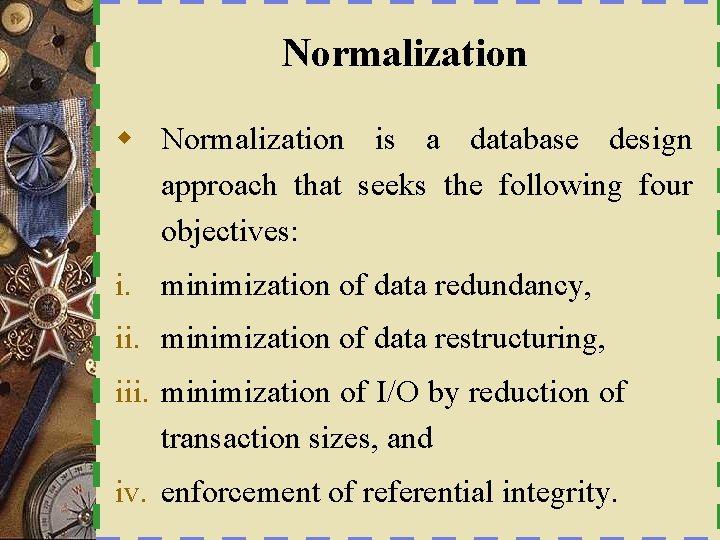 Normalization w Normalization is a database design approach that seeks the following four objectives: