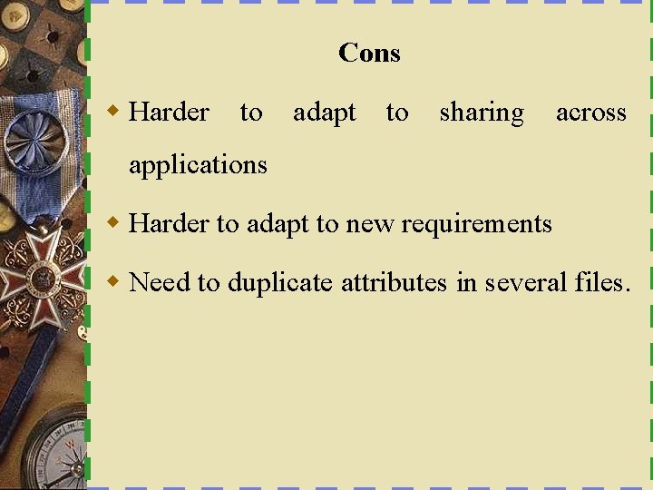 Cons w Harder to adapt to sharing across applications w Harder to adapt to