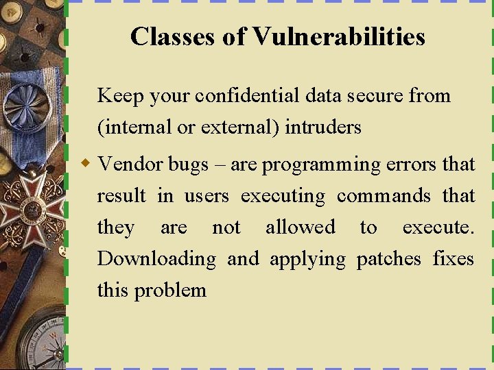 Classes of Vulnerabilities Keep your confidential data secure from (internal or external) intruders w