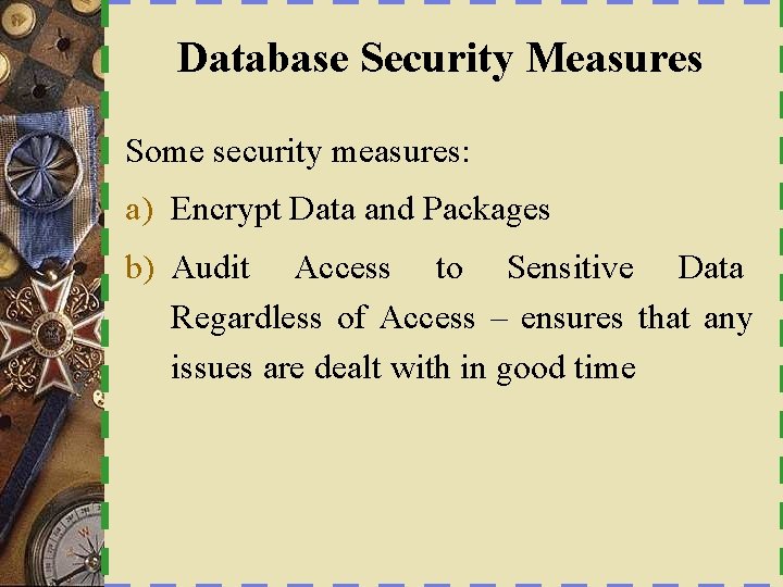 Database Security Measures Some security measures: a) Encrypt Data and Packages b) Audit Access
