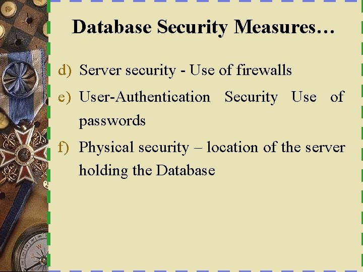 Database Security Measures… d) Server security - Use of firewalls e) User-Authentication Security Use