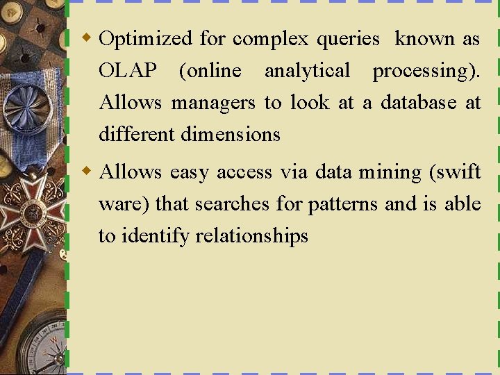 w Optimized for complex queries known as OLAP (online analytical processing). Allows managers to
