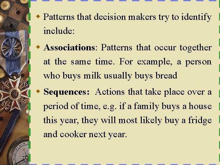 w Patterns that decision makers try to identify include: w Associations: Patterns that occur