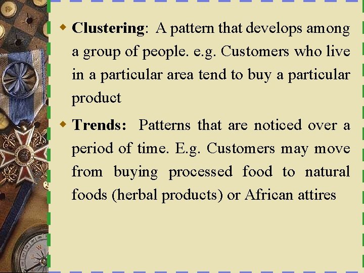 w Clustering: A pattern that develops among a group of people. e. g. Customers