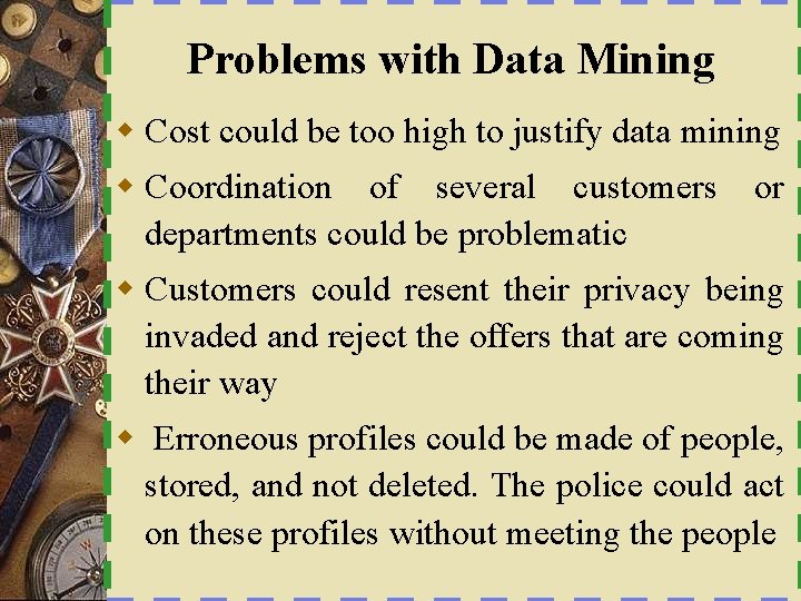 Problems with Data Mining w Cost could be too high to justify data mining