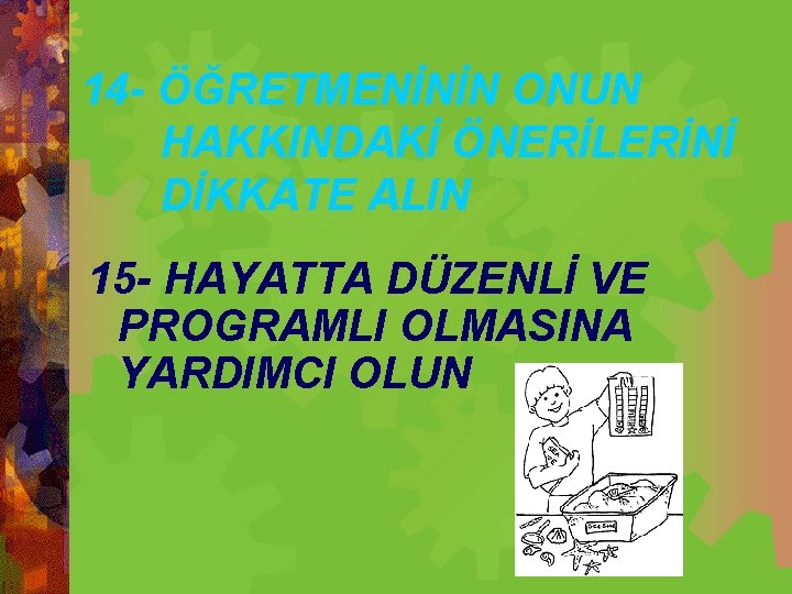 14 - ÖĞRETMENİNİN ONUN HAKKINDAKİ ÖNERİLERİNİ DİKKATE ALIN 15 - HAYATTA DÜZENLİ VE PROGRAMLI