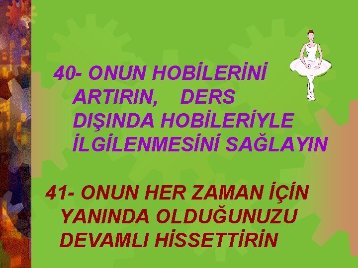  40 - ONUN HOBİLERİNİ ARTIRIN, DERS DIŞINDA HOBİLERİYLE İLGİLENMESİNİ SAĞLAYIN 41 - ONUN