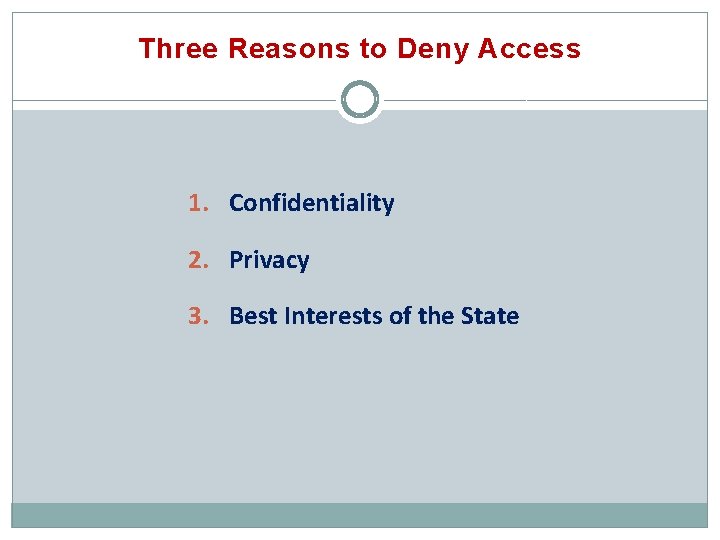 Three Reasons to Deny Access 1. Confidentiality 2. Privacy 3. Best Interests of the