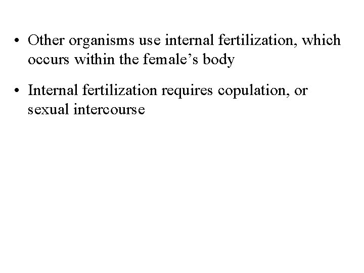  • Other organisms use internal fertilization, which occurs within the female’s body •