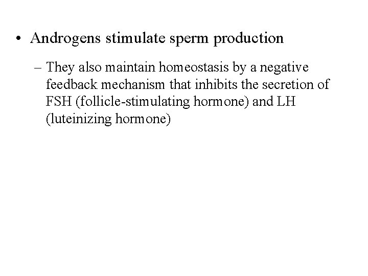  • Androgens stimulate sperm production – They also maintain homeostasis by a negative