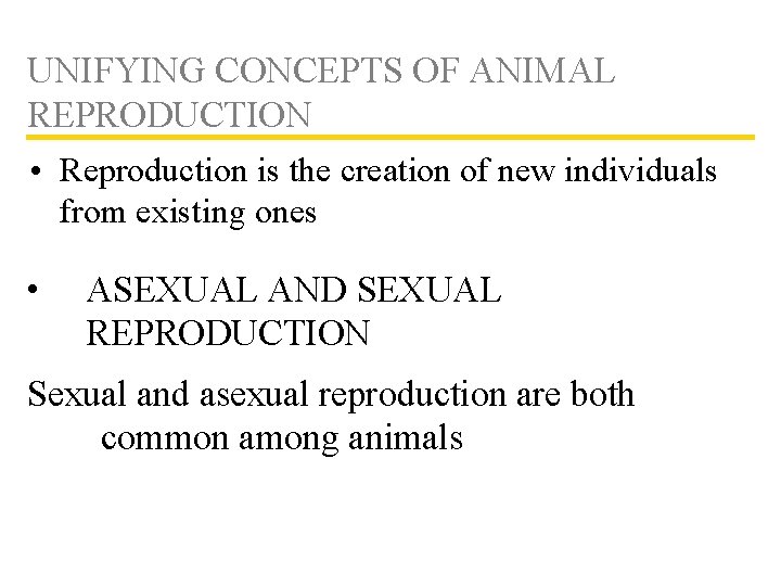 UNIFYING CONCEPTS OF ANIMAL REPRODUCTION • Reproduction is the creation of new individuals from