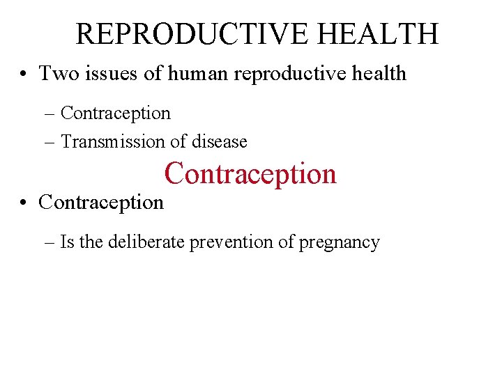 REPRODUCTIVE HEALTH • Two issues of human reproductive health – Contraception – Transmission of