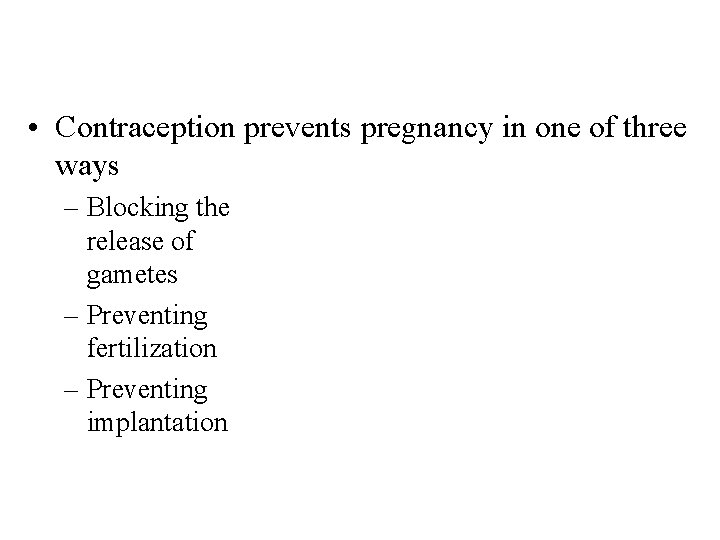  • Contraception prevents pregnancy in one of three ways – Blocking the release