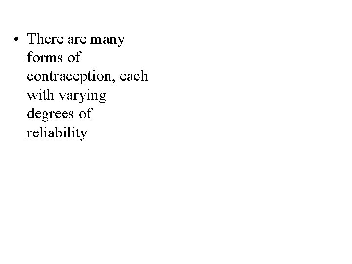  • There are many forms of contraception, each with varying degrees of reliability