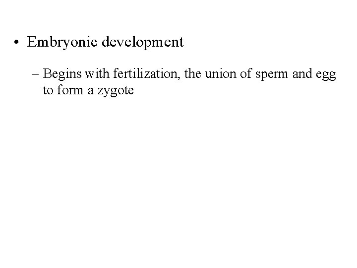  • Embryonic development – Begins with fertilization, the union of sperm and egg