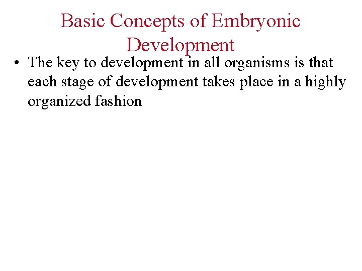 Basic Concepts of Embryonic Development • The key to development in all organisms is