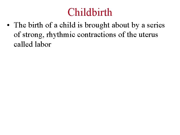 Childbirth • The birth of a child is brought about by a series of